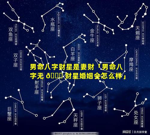 男命八字财星是妻财「男命八字无 🐎 财星婚姻会怎么样」